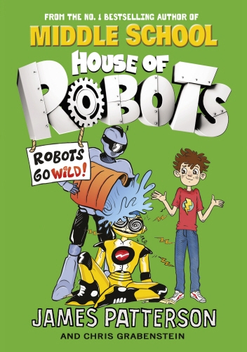 Book cover of #2 - House of Robots: Robots Go Wild! by James Patterson