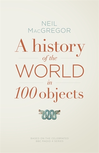 Book cover of A History of the World in 100 Objects by Neil MacGregor