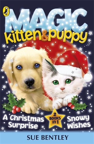 Book cover of Magic Kitten and Magic Puppy: A Christmas Surprise and Snowy Wishes by Sue Bentley