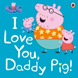 Book cover of Peppa Pig: I Love You, Daddy Pig by Peppa Pig