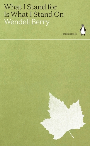 Book cover of What I Stand for Is What I Stand On by Wendell Berry
