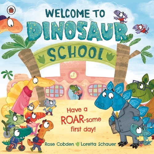 Book cover of Welcome to Dinosaur School by Rose Cobden