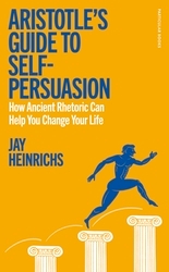 Book cover of Aristotle's Guide to Self-Persuasion by Jay Heinrichs