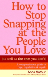 Book cover of How to Stop Snapping at the People You Love (As Well As the Ones You Don’t) by Anna Mathur