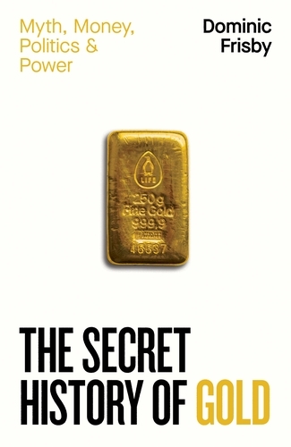 Book cover of The Secret History of Gold by Dominic Frisby