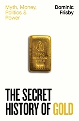 Book cover of The Secret History of Gold by Dominic Frisby