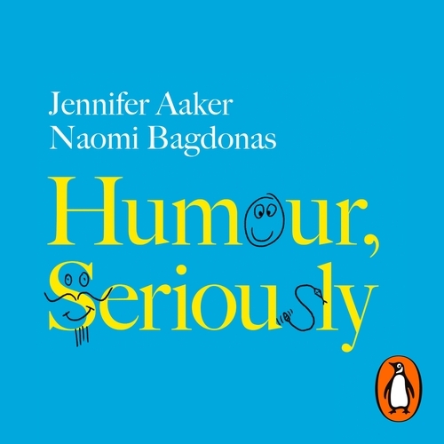 Book cover of Humour, Seriously by Jennifer Aaker, Naomi Bagdonas