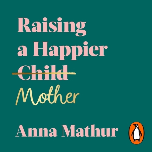 Book cover of Raising A Happier Mother by Anna Mathur