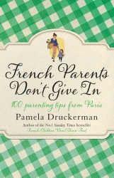 Book cover of French Parents Don't Give In by Pamela Druckerman