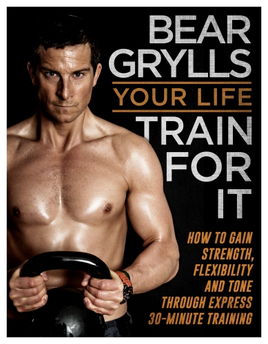 Book cover of Your Life - Train For It by Bear Grylls