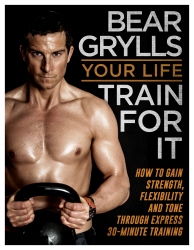 Book cover of Your Life - Train For It by Bear Grylls