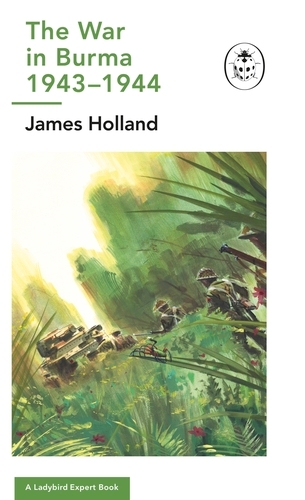 Book cover of The War in Burma 1943-1944: A Ladybird Expert Book by James Holland