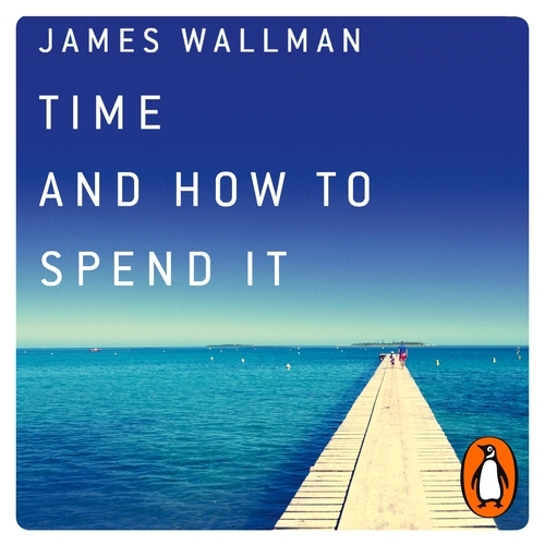 Book cover of Time and How to Spend It by James Wallman
