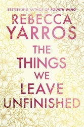 Book cover of The Things We Leave Unfinished by Rebecca Yarros
