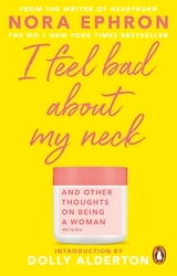 Book cover of I Feel Bad About My Neck by Nora Ephron
