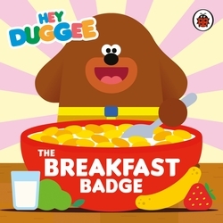 Book cover of Hey Duggee: The Breakfast Badge by Hey Duggee
