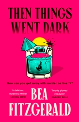 Book cover of Then Things Went Dark by Bea Fitzgerald