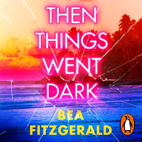 Book cover of Then Things Went Dark by Bea Fitzgerald
