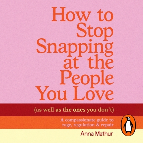 Book cover of How to Stop Snapping at the People You Love (As Well As the Ones You Don’t) by Anna Mathur