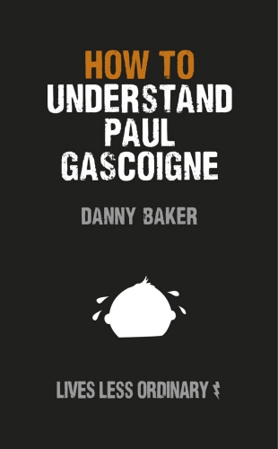 Book cover of How to Understand Paul Gascoigne by Danny Baker, Danny Kelly