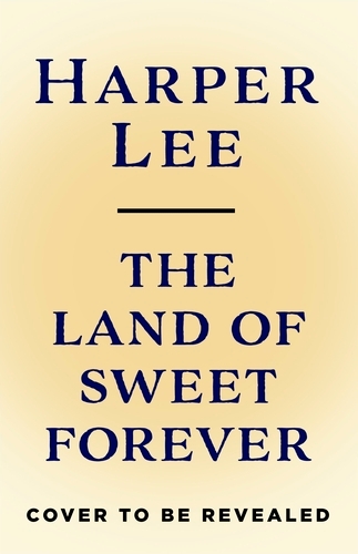 Book cover of The Land of Sweet Forever by Harper Lee