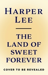 Book cover of The Land of Sweet Forever by Harper Lee