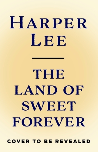 Book cover of The Land of Sweet Forever by Harper Lee