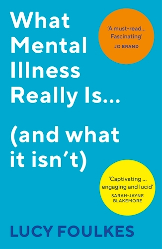 Book cover of What Mental Illness Really Is… (and what it isn’t) by Lucy Foulkes