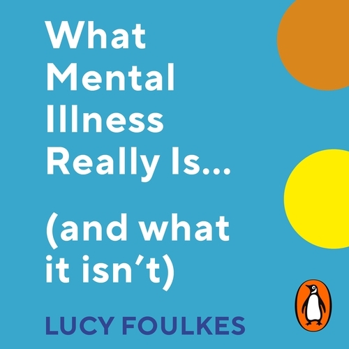 Book cover of What Mental Illness Really Is… (and what it isn’t) by Lucy Foulkes