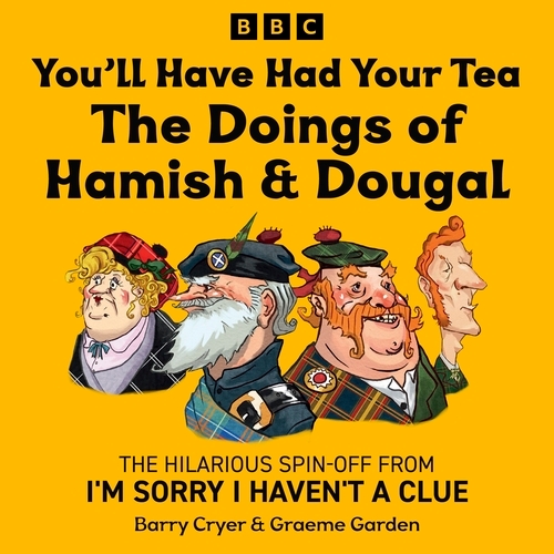 Book cover of #1 - You’ll Have Had Your Tea: The Doings of Hamish & Dougal by Barry Cryer, Graeme Garden