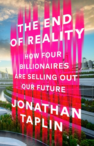 Book cover of The End of Reality by Jonathan Taplin