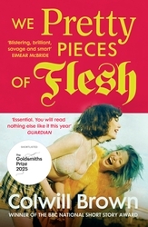 Book cover of We Pretty Pieces of Flesh by Colwill Brown