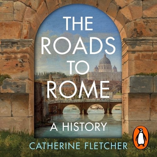 Book cover of The Roads To Rome by Catherine Fletcher
