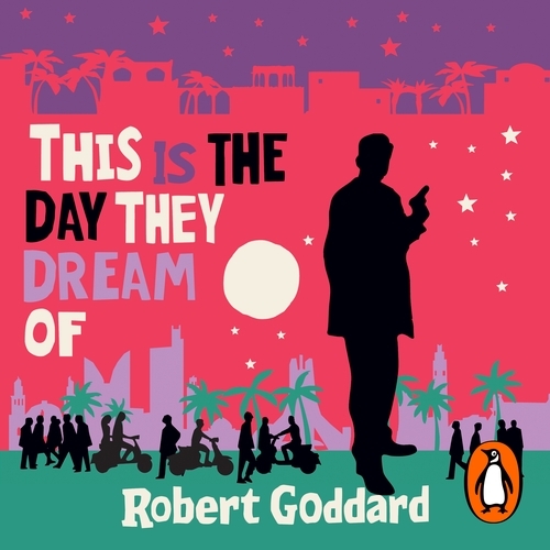 Book cover of This is the Day They Dream Of by Robert Goddard