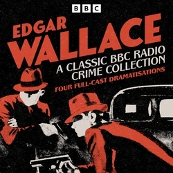 Book cover of Edgar Wallace: A Classic BBC Radio Crime Collection by Edgar Wallace