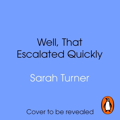 Book cover of Well, That Escalated Quickly by Sarah Turner
