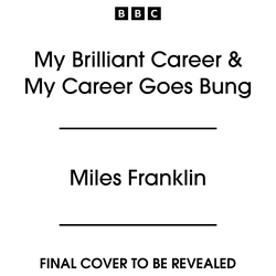 Book cover of My Brilliant Career & My Career Goes Bung by Miles Franklin