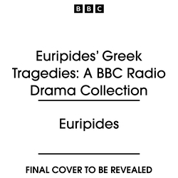 Book cover of Euripides’ Greek Tragedies: A BBC Radio Drama Collection by Euripides