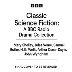 Book cover of Classic Science Fiction: A BBC Radio Drama Collection by Mary Shelley, Jules Verne, Samuel Butler, H. G. Wells, Arthur Conan Doyle, John Wyndham