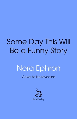 Book cover of Some Day This Will Be A Funny Story by Nora Ephron