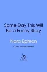 Book cover of Some Day This Will Be A Funny Story by Nora Ephron