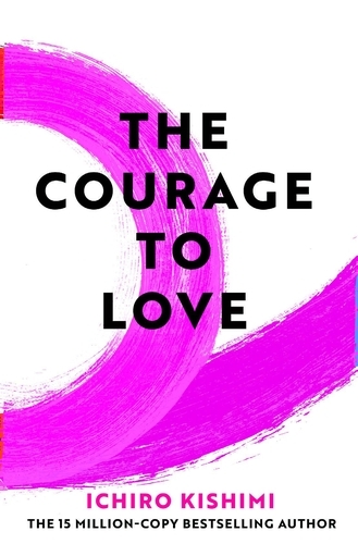 Book cover of The Courage to Love by Ichiro Kishimi