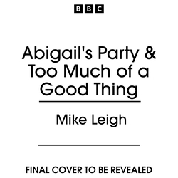 Book cover of Abigail’s Party & Too Much of a Good Thing by Mike Leigh
