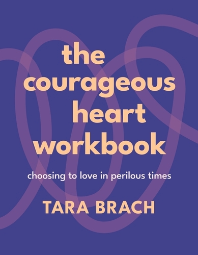 Book cover of The Courageous Heart Workbook by Tara Brach