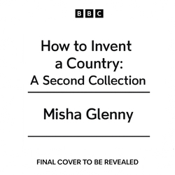 Book cover of How to Invent a Country: A Second Collection by Misha Glenny
