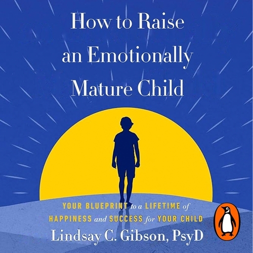 Book cover of How to Raise an Emotionally Mature Child by Lindsay Gibson