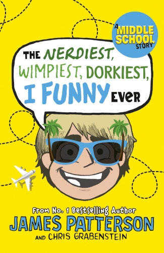 Book cover of The Nerdiest, Wimpiest, Dorkiest I Funny Ever by James Patterson