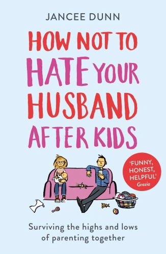 Book cover of How Not to Hate Your Husband After Kids by Jancee Dunn