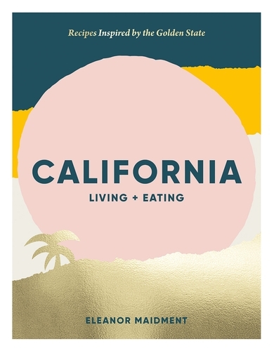 Book cover of California: Living + Eating by Eleanor Maidment