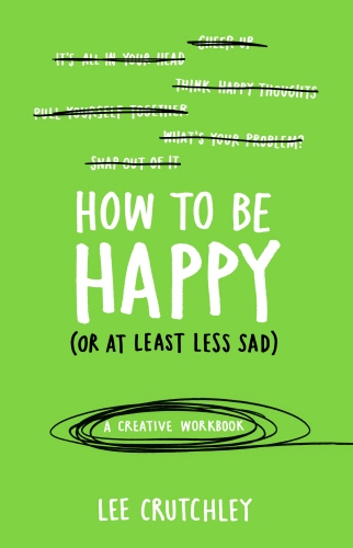 Book cover of How to Be Happy (or at least less sad) by Lee Crutchley